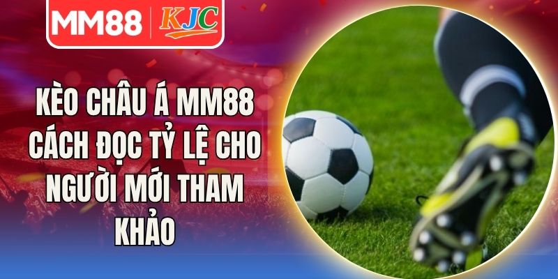 Kèo Châu Á MM88 Cách Đọc Tỷ Lệ Cho Người Mới Tham Khảo