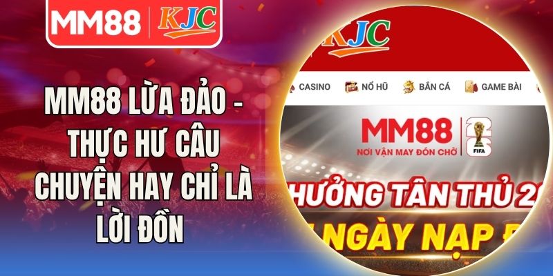 MM88 Lừa Đảo - Thực Hư Câu Chuyện Hay Chỉ Là Lời Đồn 