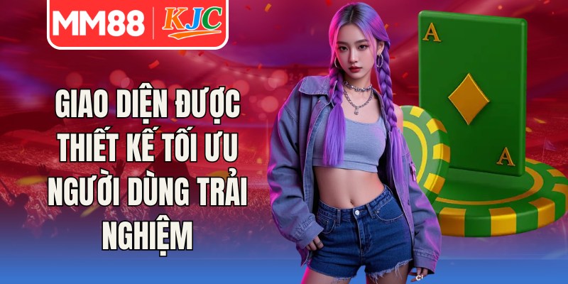 Giao diện được thiết kế tối ưu người dùng trải nghiệm
