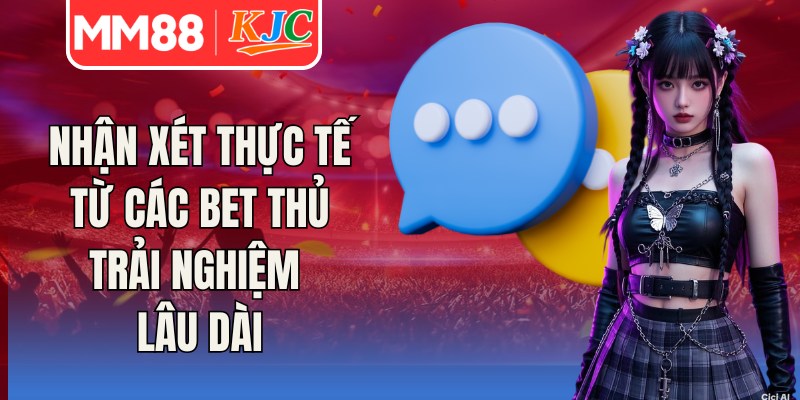 Nhận xét thực tế từ các bet thủ trải nghiệm lâu dài