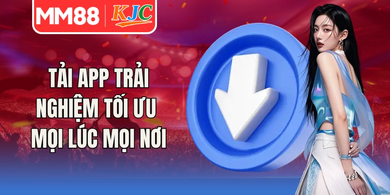 Tải app trải nghiệm tối ưu