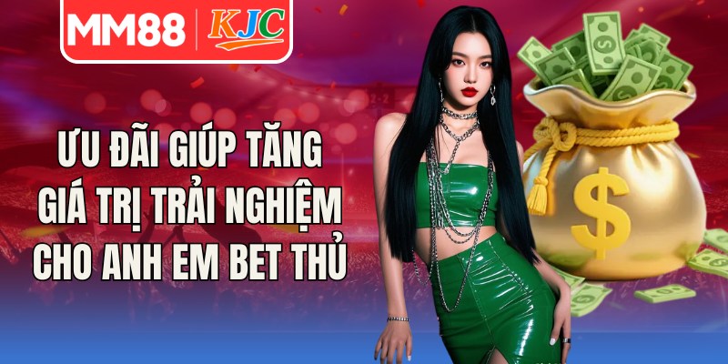 Ưu đãi giúp tăng giá trị trải nghiệm cho anh em bet thủ